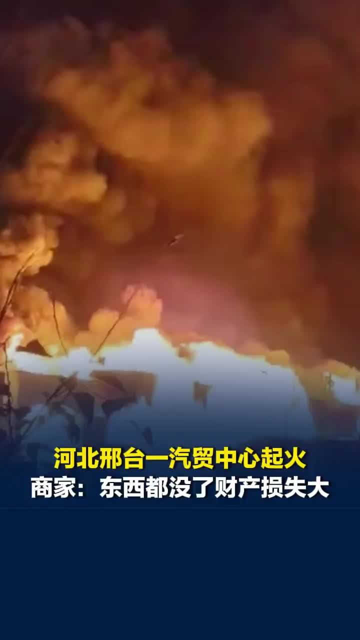 河北邢台一汽贸中心起火，当地回应：无人员伤亡，消防等多部门现场处置