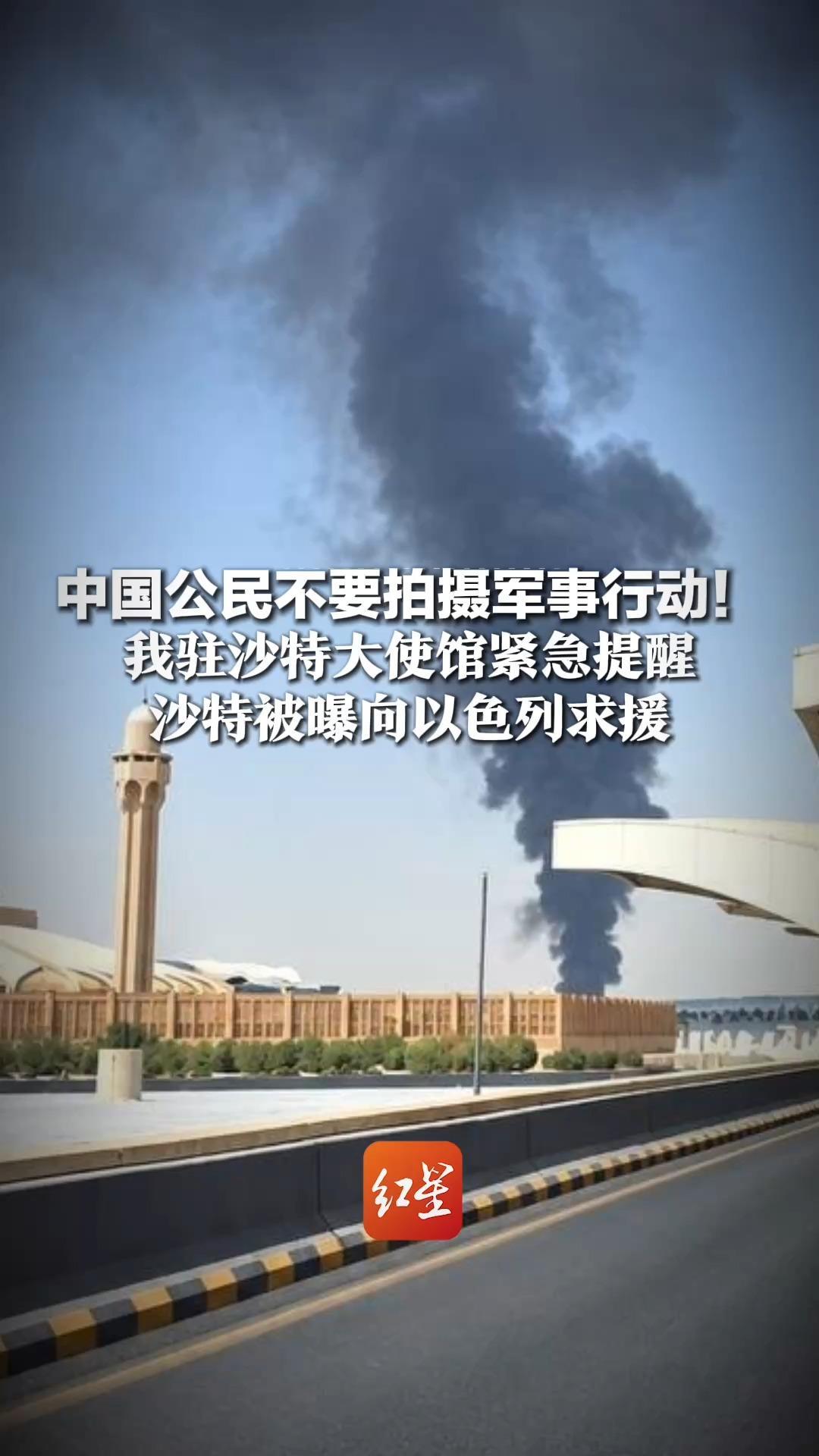 中国公民不要拍摄军事行动！我驻沙特大使馆紧急提醒，沙特被曝向以色列求援，下月将不向欧洲买家交付原油