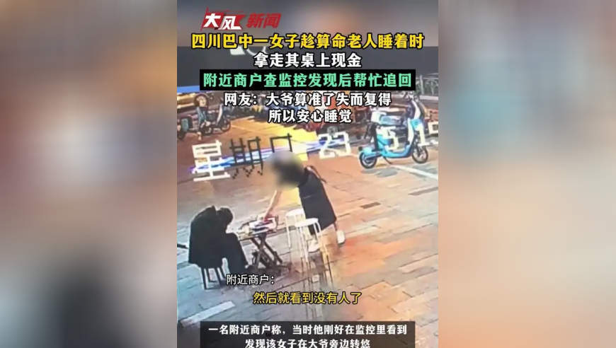 四川巴中一女子趁算命老人睡着时，拿走其桌上现金，附近商户查监控发现后帮忙追回，网友：大爷算准了失而复得，所以安心睡觉