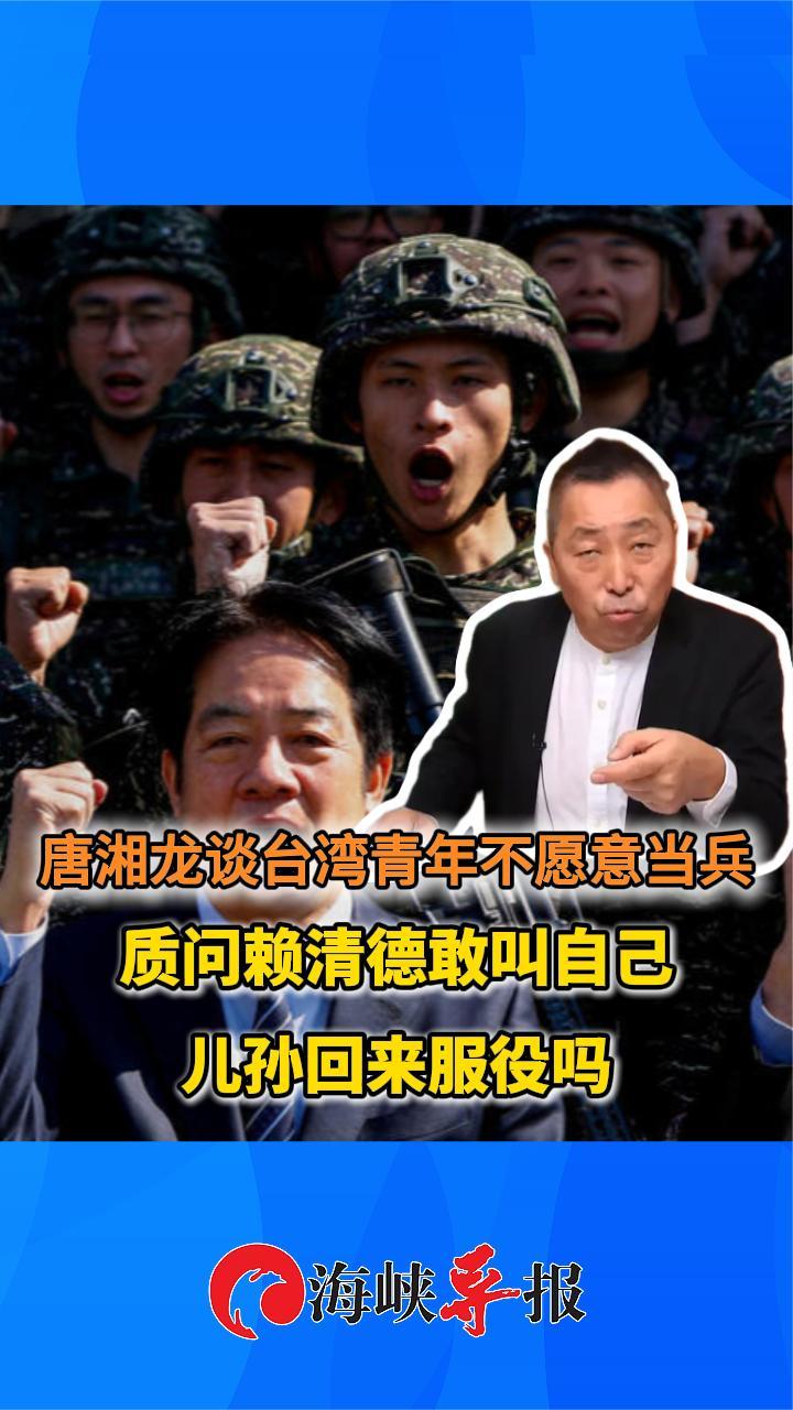 唐湘龙谈台湾青年不愿意当兵 质问赖清德敢叫自己儿孙回来服役吗