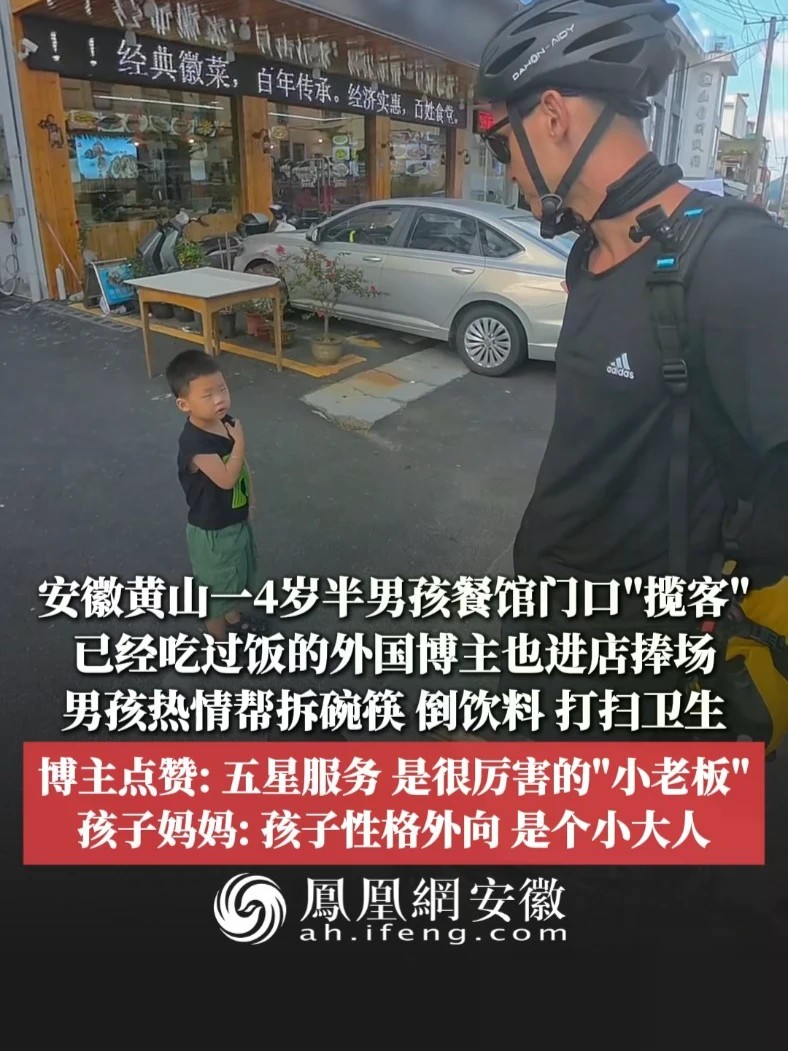 #凤观NEWS 近日，安徽黄山一4岁半男孩餐馆门口“揽客”，已经吃过饭的外国博主也进店捧场，男孩热情帮拆碗筷、倒饮料、打扫卫生；博主点赞：五星服务，是很厉害的“小老板”；孩子妈妈：孩子性格外向，是个