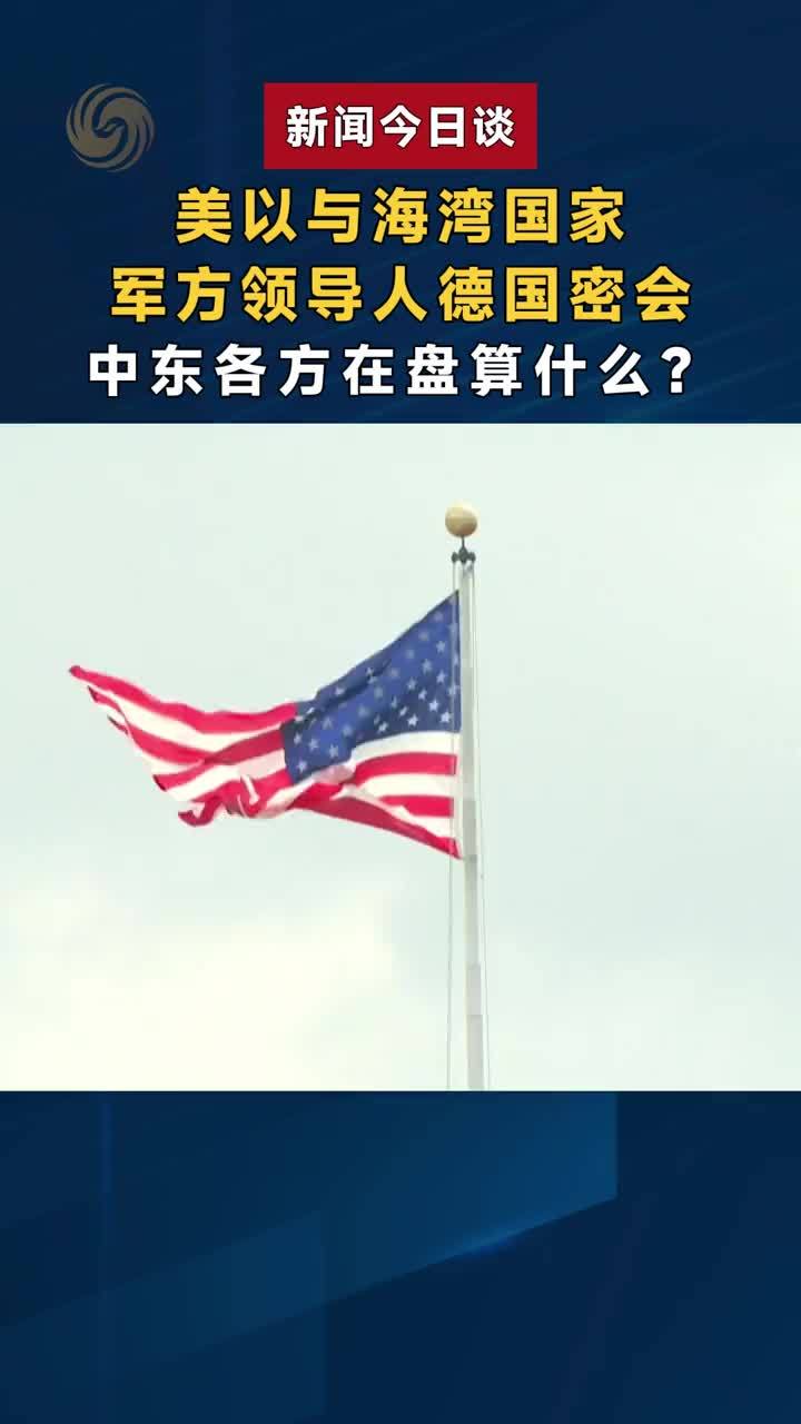 美以与海湾国家军方领导人德国密会 中东各方在盘算什么