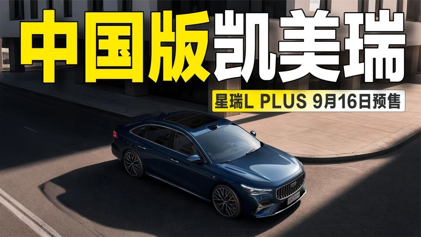 号称“中国版凯美瑞”，吉利星瑞L PLUS将于9月16日开启预售