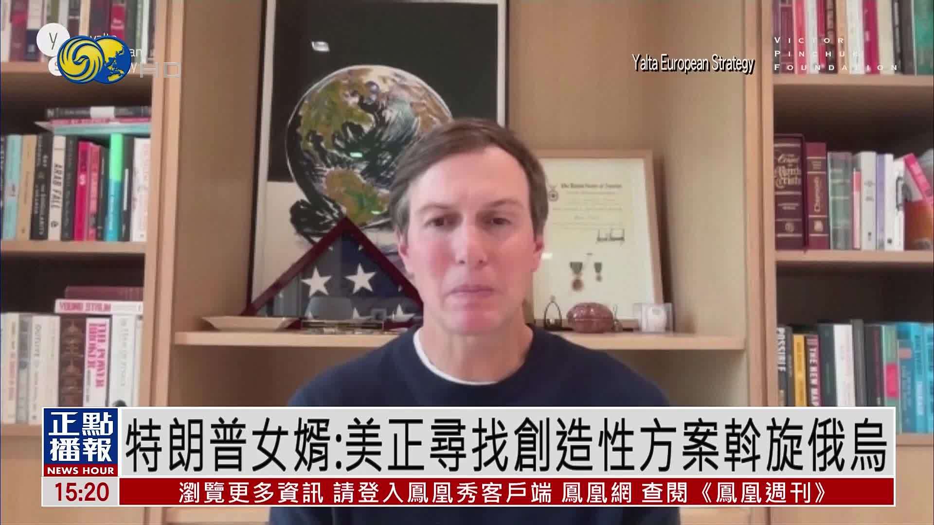 特朗普女婿库什纳：美国正寻找创造性方案斡旋俄乌 推动战争结束