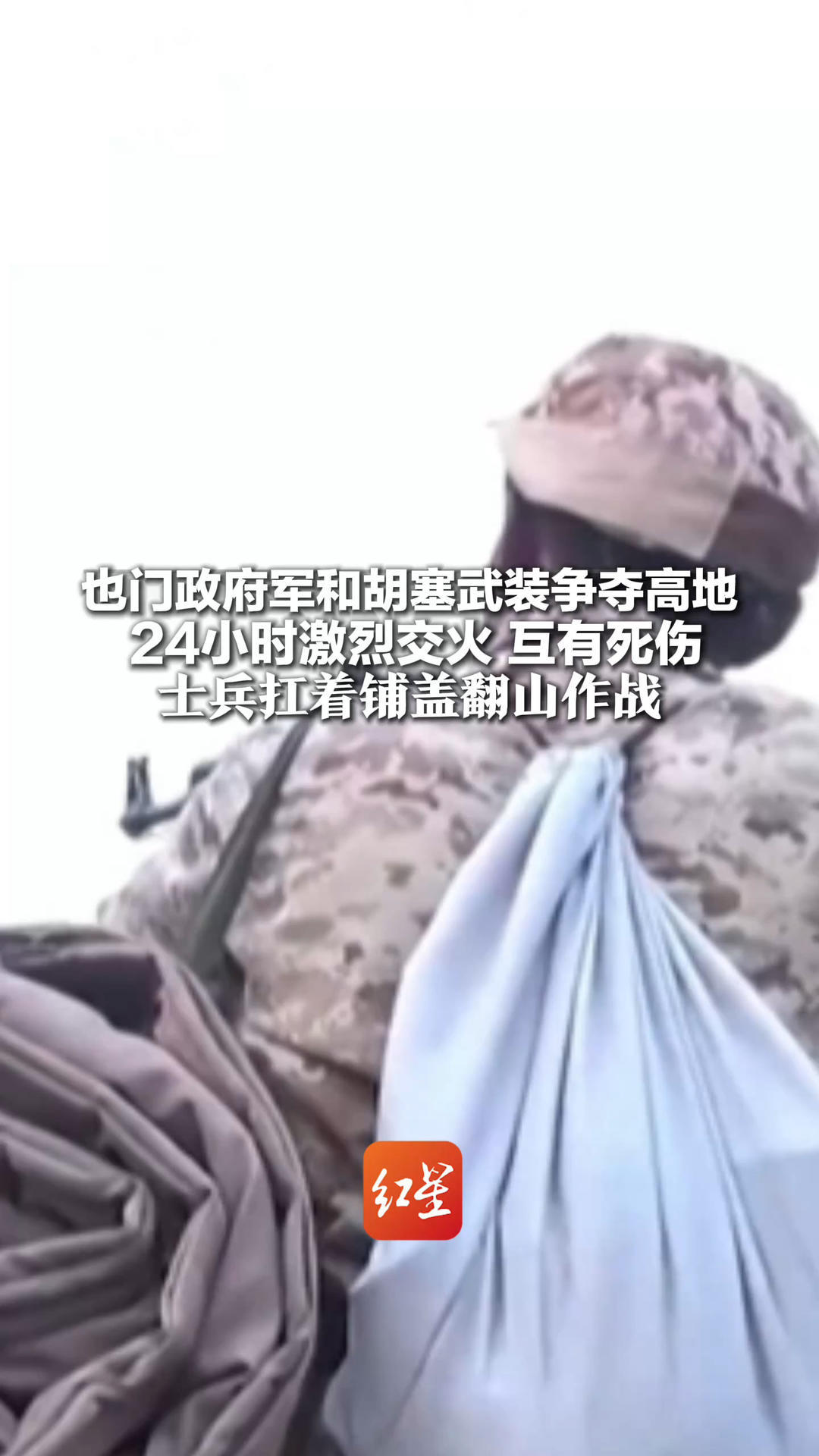 也门政府军和胡塞武装争夺高地 24小时激烈交火 互有死伤 实战画面曝光：士兵扛着铺盖翻山作战
