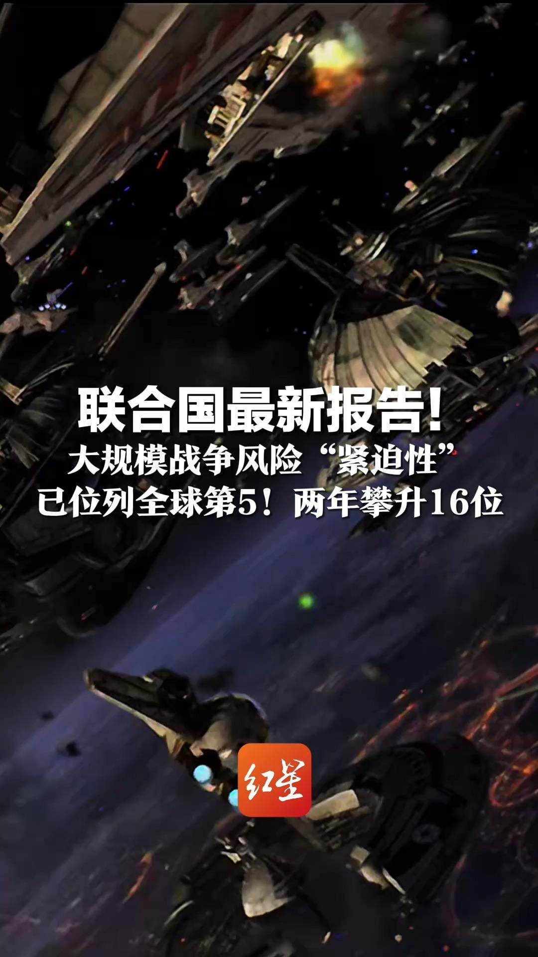 联合国最新报告！大规模战争风险“紧迫性” 已位列全球第5！两年攀升16位 超七成受访者认为七年内可能发生