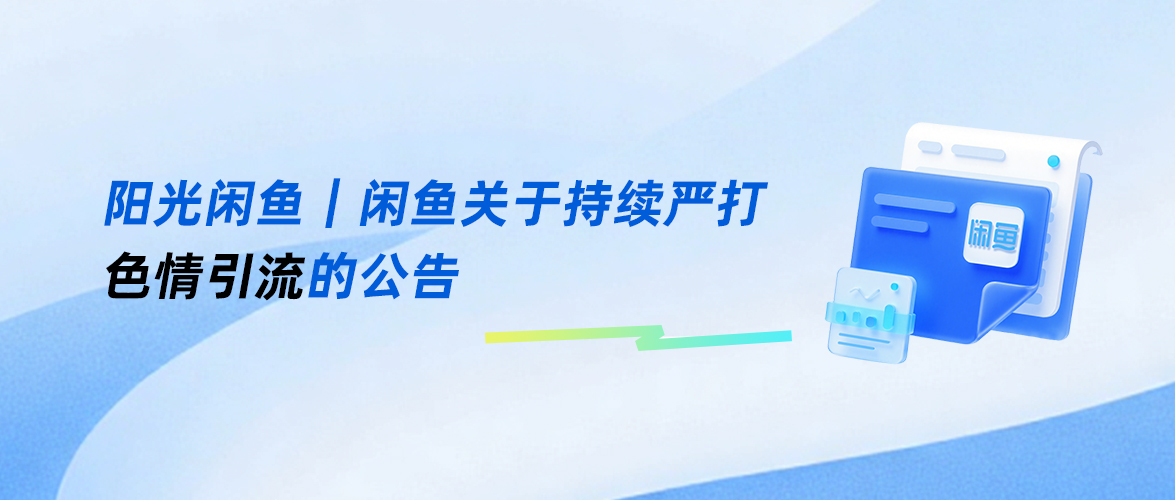 闲鱼严打色情引流:今年已封号9.8万个,协助打击色情团伙15个