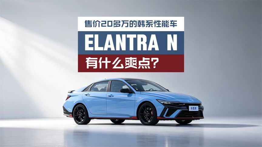 试驾现代Elantra N：售价20多万的韩系性能车，有什么爽点？