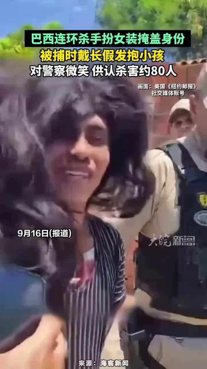 巴西连环杀手扮女装掩盖身份，被捕时戴长假发抱小孩 ，对警察微笑 供认杀害约80人#巴西连环杀手扮女装供认杀害约80人