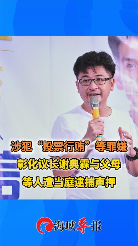 涉犯“投票行贿”等罪嫌，彰化议长谢典霖与父母等遭当庭逮捕声押