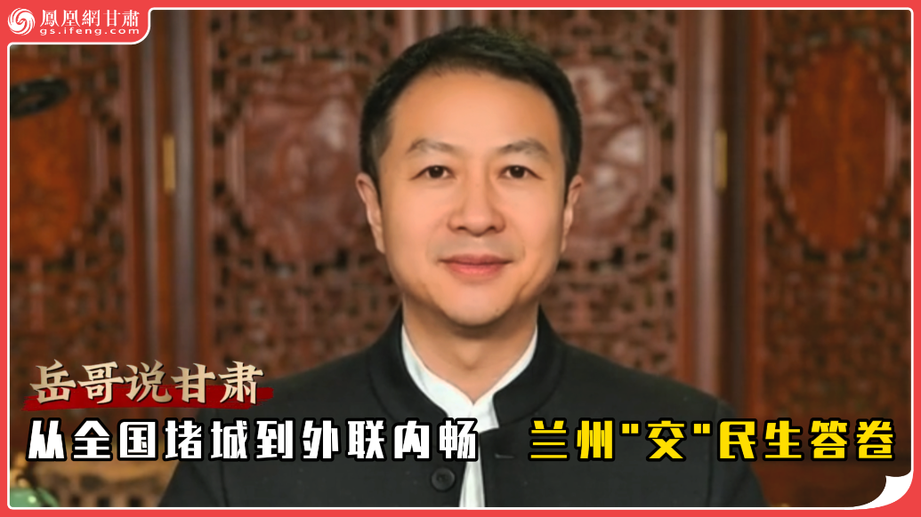 岳哥说甘肃·从全国堵城到外联内畅　兰州"交"民生答卷
