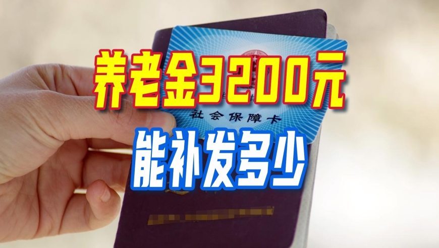 2026年养老金迎好消息，从1月重算补发，养老金3200元补发多少？