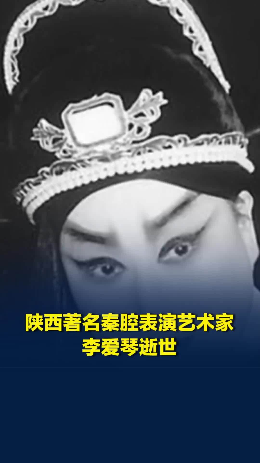 陕西著名秦腔表演艺术家李爱琴逝世，享年87岁