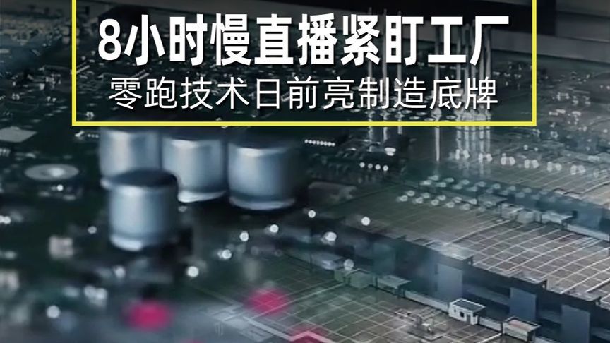 8小时慢直播紧盯工厂，零跑技术日前亮制造底牌 8小时