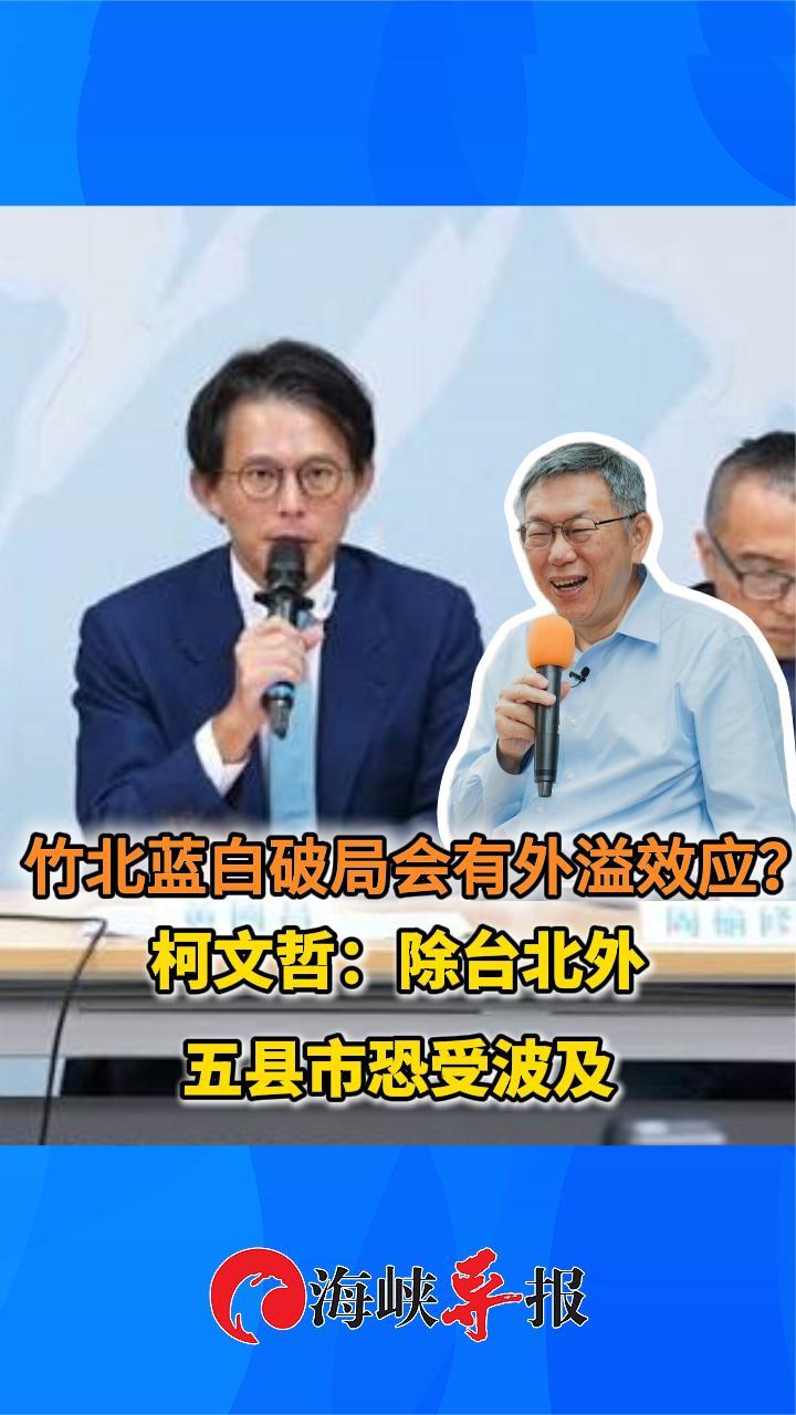 竹北蓝白破局会有外溢效应？柯文哲：除台北之外五县市恐受波及