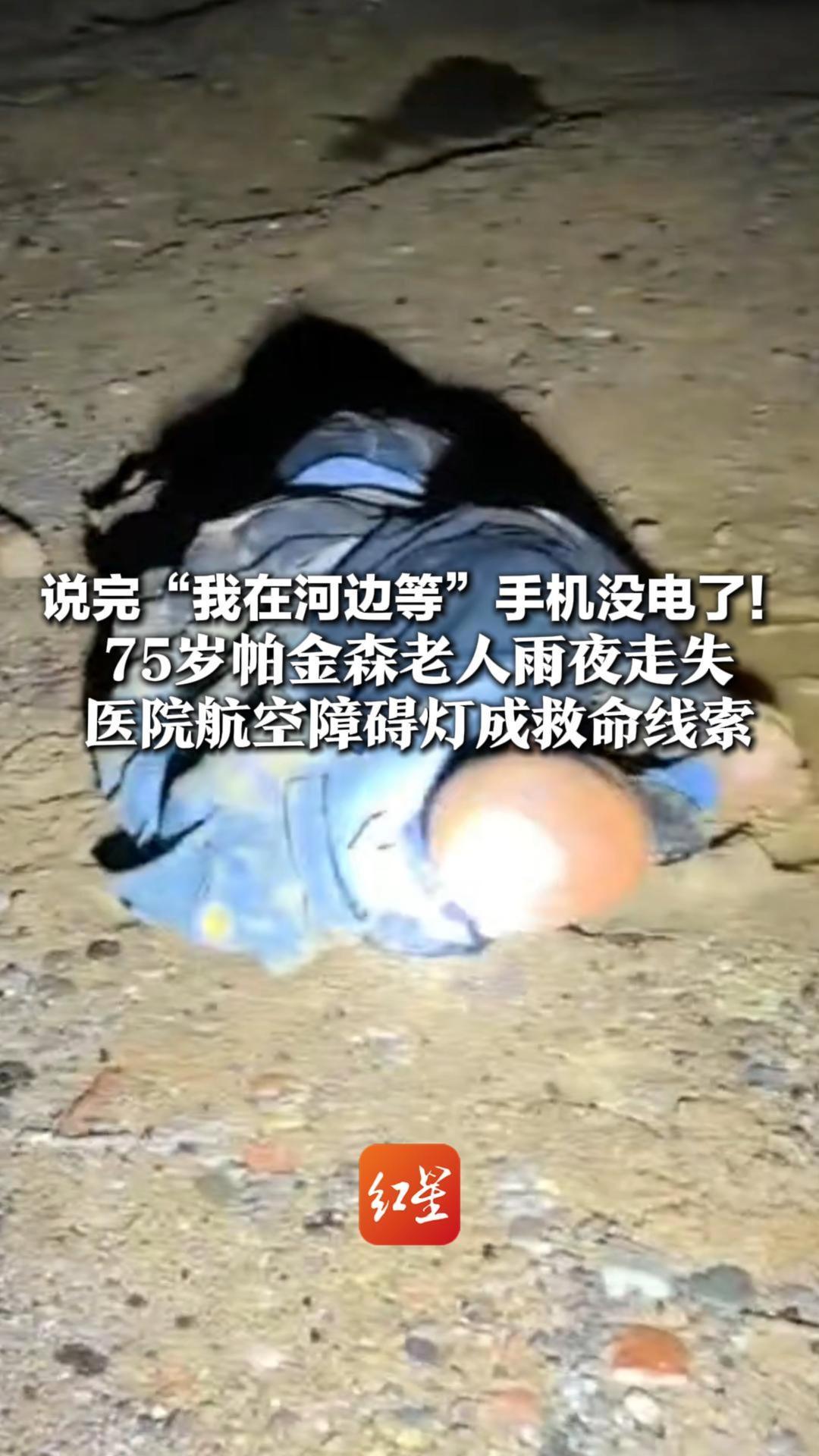 说完“我在河边等”手机没电了！75岁帕金森老人雨夜走失 医院航空障碍灯成救命线索：老人一身是泥倒在工地