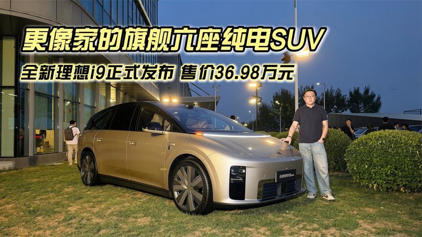 新形态家庭旗舰SUV，全新理想i9正式发布，官方售价36.98万元