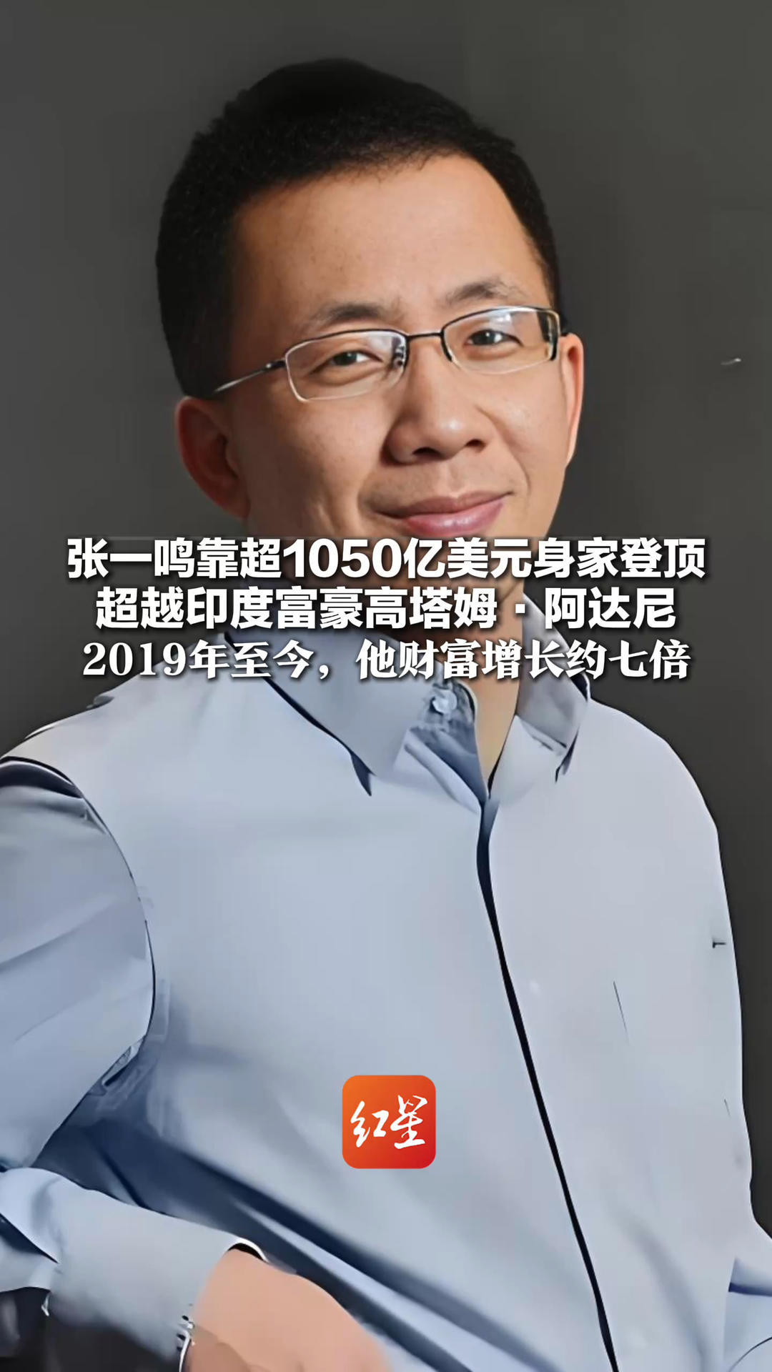 亚洲首富换人了！张一鸣靠超1050亿美元身家登顶 超越印度富豪高塔姆·阿达尼 2019年至今，他财富增长约7倍