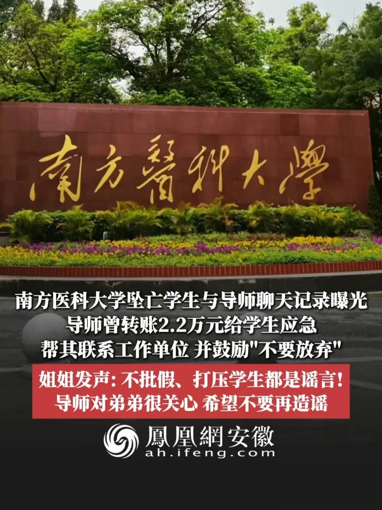 #凤观NEWS 9月16日消息，广东广州，南方医科大学坠亡学生与导师聊天记录曝光，导师曾转账2.2万元给学生应急。帮其联系工作单位，并鼓励“不要放弃”；姐姐发声：不批假、打压学生都是谣言！导师对弟弟