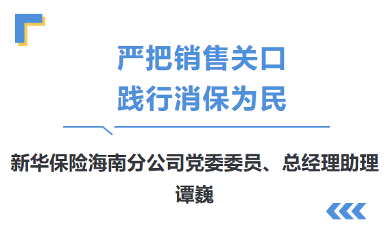 高管讲消保｜新华保险海南分公司党委委员、总经理助理谭巍：严把销售关口 践行消保为民