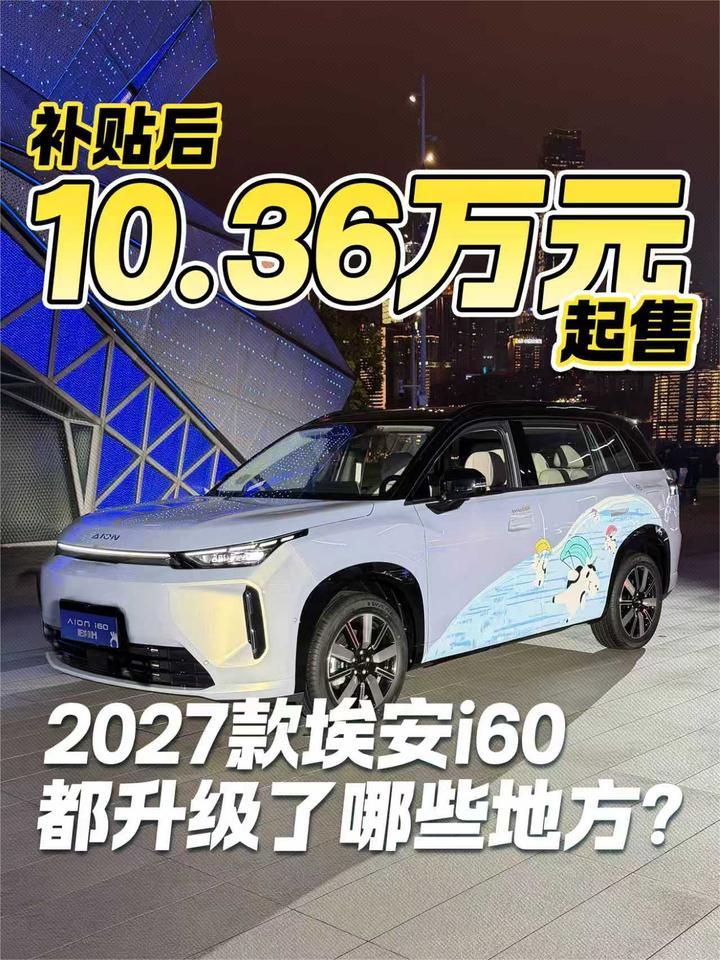 补贴后10.36万元起售！2027款埃安i60都升级了哪些地方？