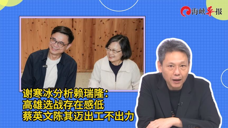 台名嘴谈高雄选情：赖瑞隆存在感低，蔡英文陈其迈出工不出力