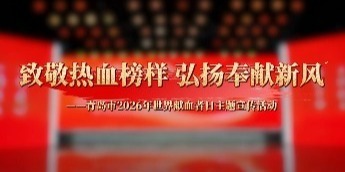 致敬热血榜样 弘扬奉献新风——青岛市2026年世界献血者日主题宣传活动
