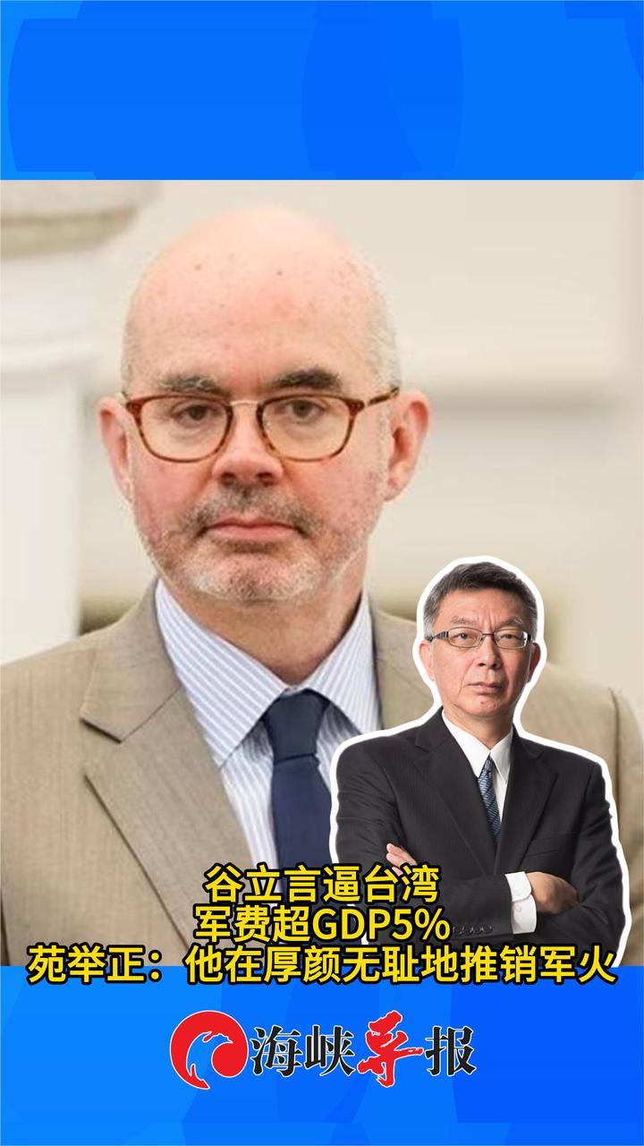 谷立言逼台湾将军费加到超GDP5%，苑举正批：厚颜无耻地推销军火