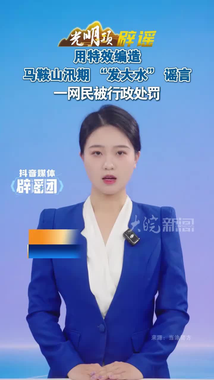 用特效编造马鞍山汛期“发大水”谣言 一网民被行政处罚 #媒体原创