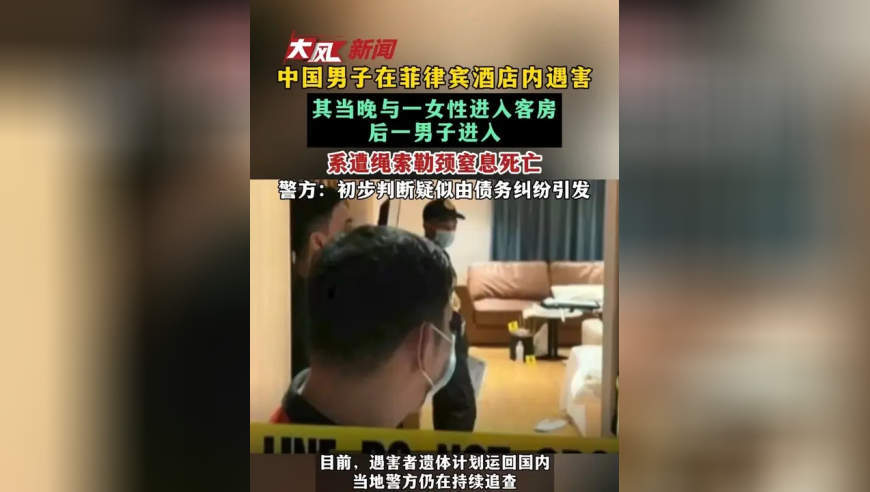 中国男子在菲律宾酒店内遇害 其当晚与一女性进入客房 后一男子进入 系遭绳索勒颈窒息死亡 警方：初步判断疑似由债务纠纷引发