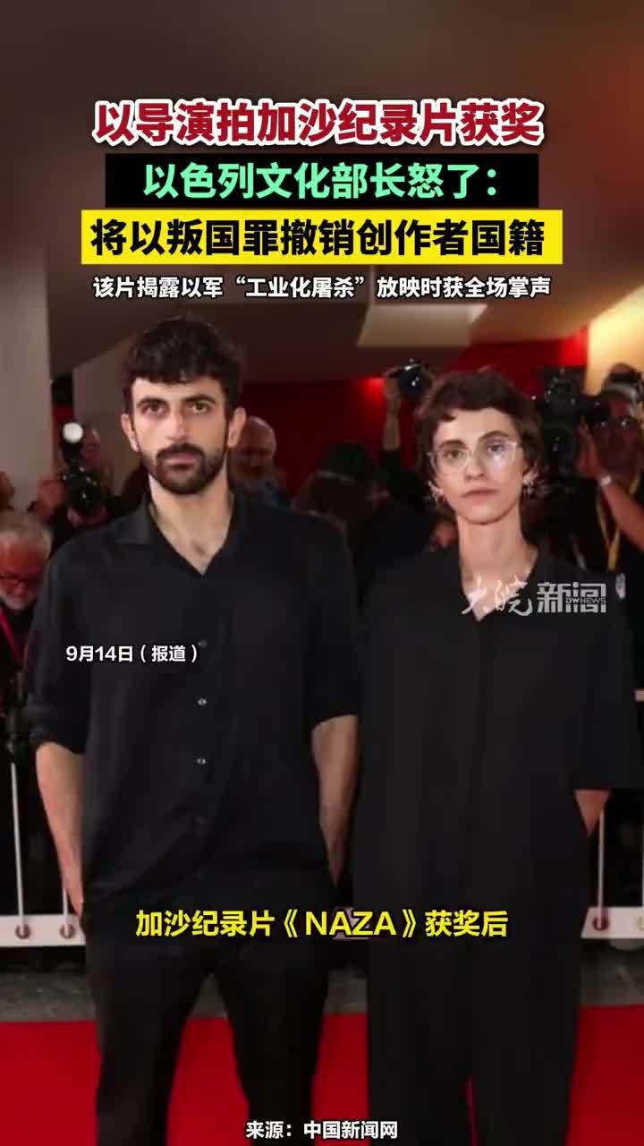 以导演拍加沙纪录片获奖，以色列文化部长怒了：将以叛国罪撤销创作者国籍，该片揭露以军“工业化屠杀”放映时获全场掌声#加沙纪录片《NAZA》获奖