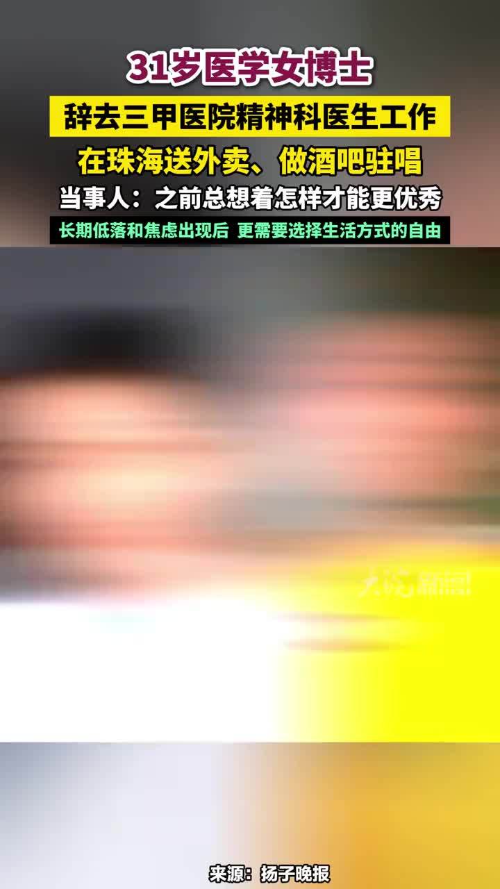 31岁医学女博士辞去三甲医院精神科医生工作，在珠海送外卖、做酒吧驻唱，当事人：之前总想着怎样才能更优秀，长期低落和焦虑出现后，更需要选择生活方式的自由#医学女博士刘子涵辞去医院工作送外卖