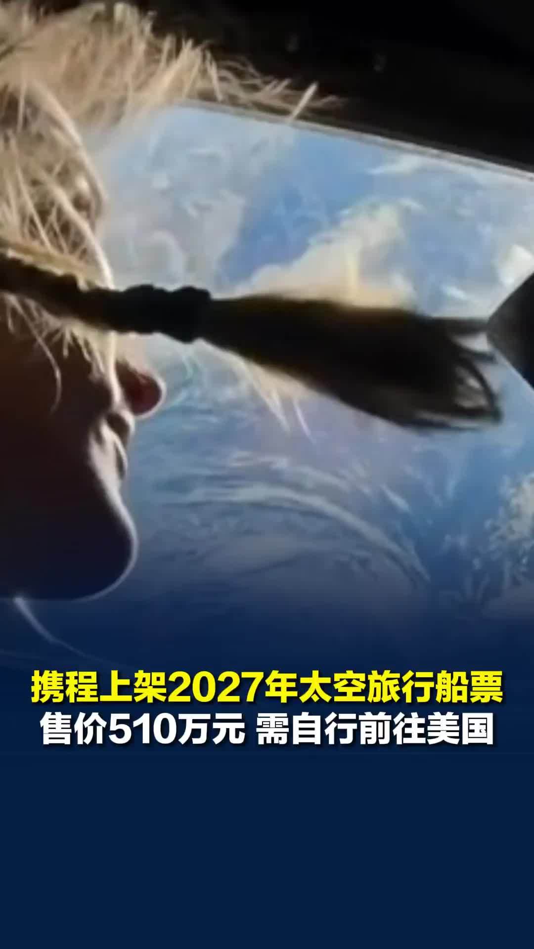 携程上架2027年太空旅行船票，售价510万元，不包含机票 需要自行前往美国