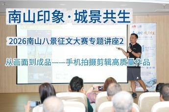 南山印象·城景共生2026南山八景征文大赛专题讲座2：从画面到成品——手机拍摄剪辑高质量作品