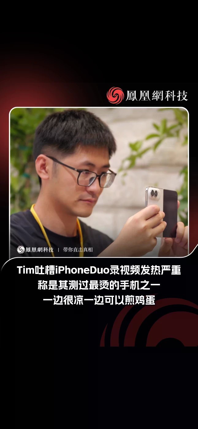 Tim称iPhoneDuo烫到握不住 Tim在视频中表示Duo在日常情况下温度是可控的，但在录制视频和高负载运行时，手机摄像头下发热特别严重，他直言iPhone Duo是测评过最烫的手机之一。据T