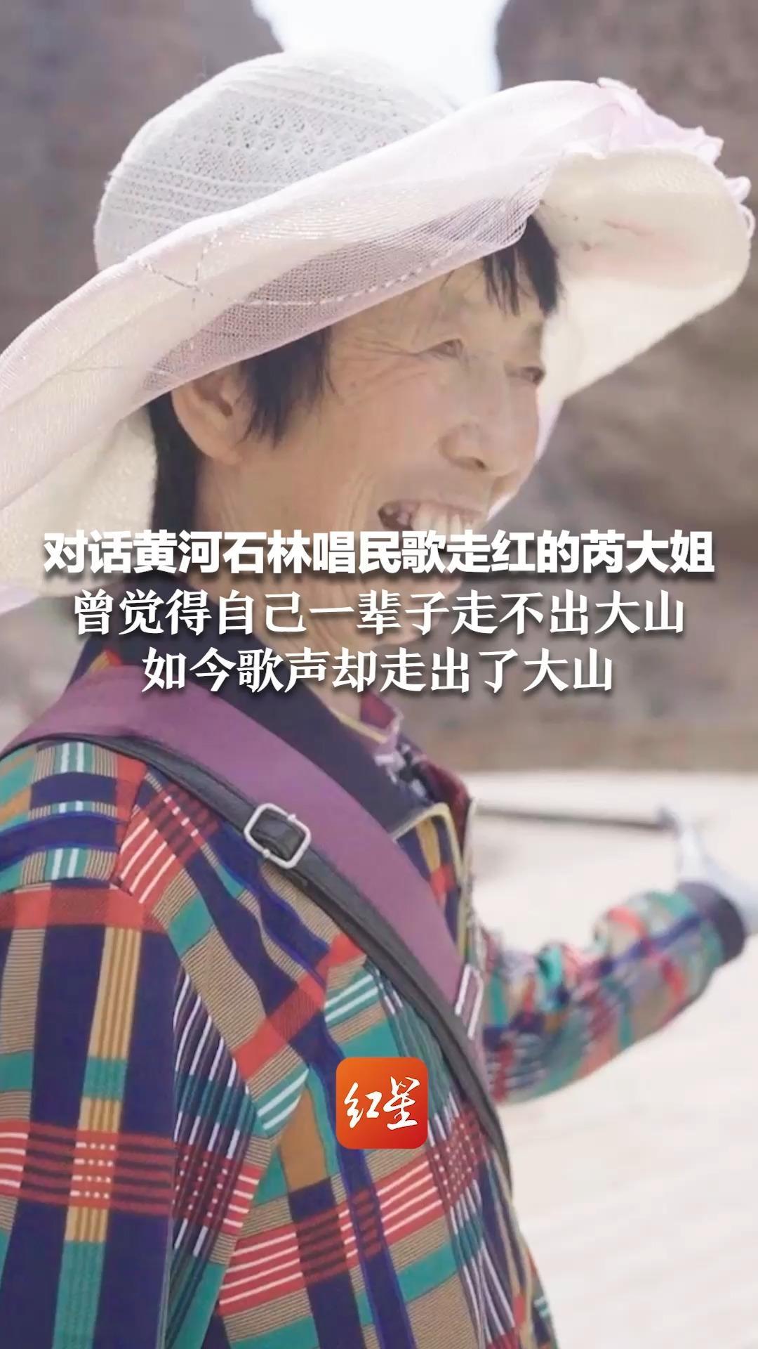 对话黄河石林唱民歌走红的芮大姐 曾觉得自己一辈子走不出大山 如今歌声却走出了大山“好像我周游世界了！”