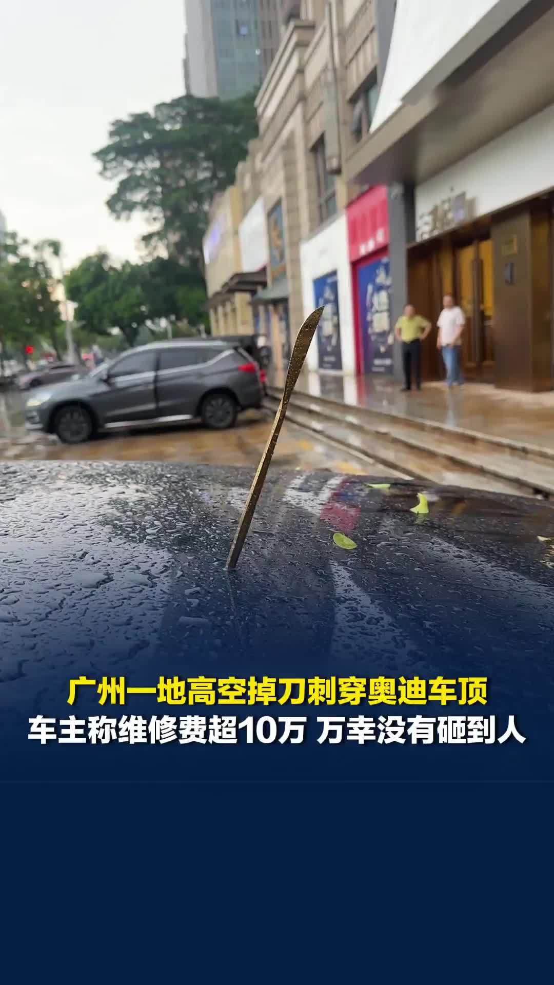 广州一地高空掉刀刺穿奥迪车顶，车主称维修费超10万，万幸没有砸到人
