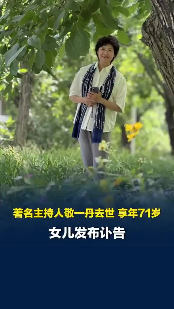 著名主持人敬一丹去世，享年71岁，女儿发布讣告！离世原因公布