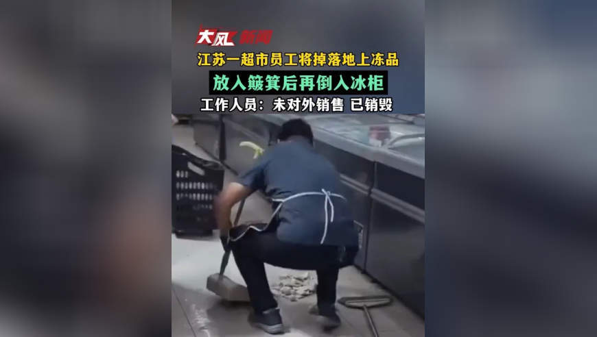 江苏一超市员工将掉落地上冻品，放入簸箕后再倒入冰柜，工作人员：未对外销售 已销毁