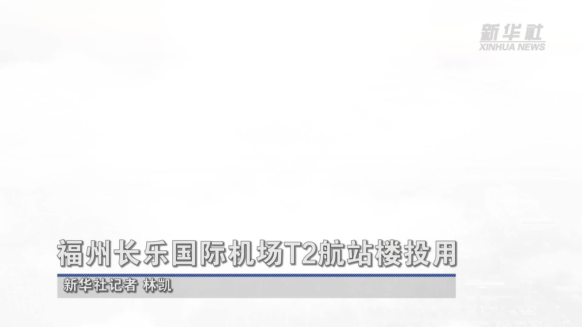福州长乐国际机场T2航站楼投用