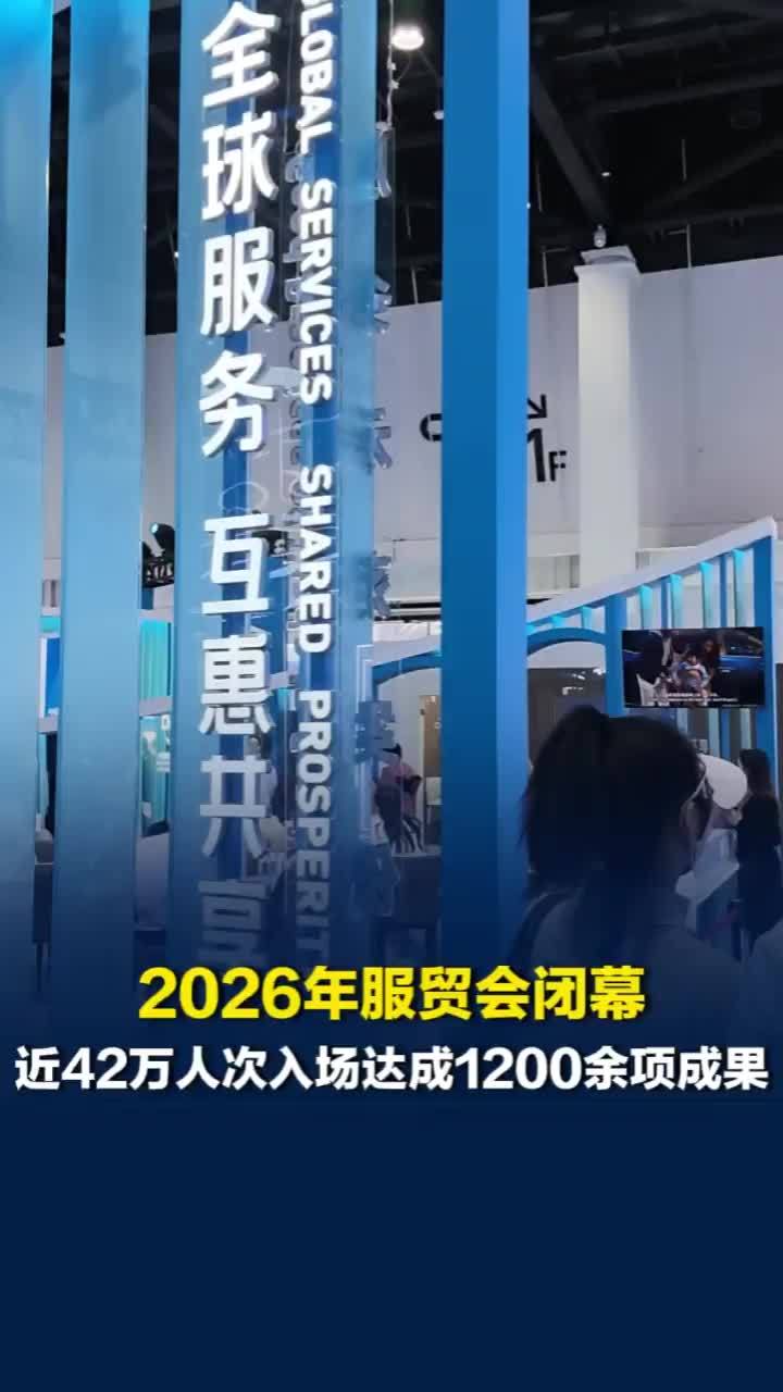 2026年服贸会闭幕，近42万人次入场，达成7类1200余项成果