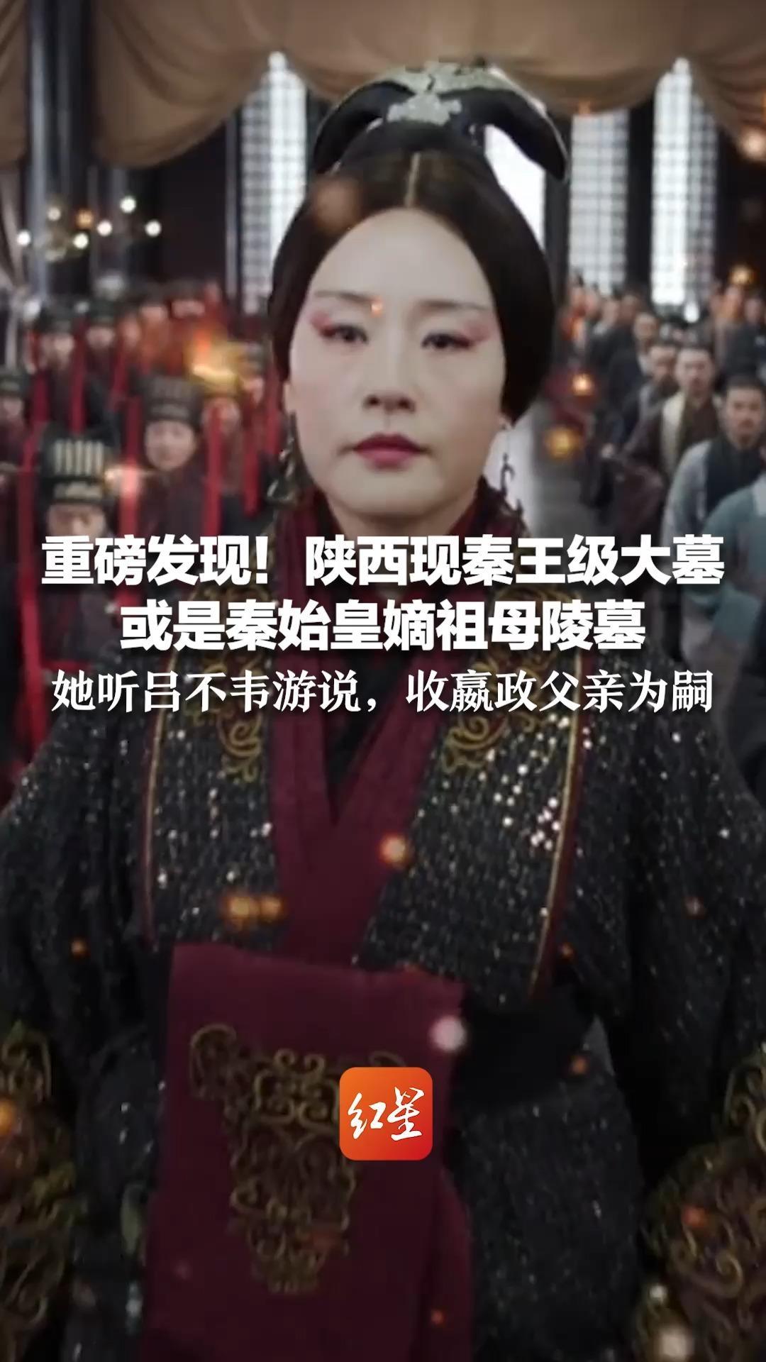 重磅发现！陕西现秦王级大墓 或是秦始皇嫡祖母陵墓 她听吕不韦游说，收嬴政父亲为嗣 成语以色事人、奇货可居均与其有关