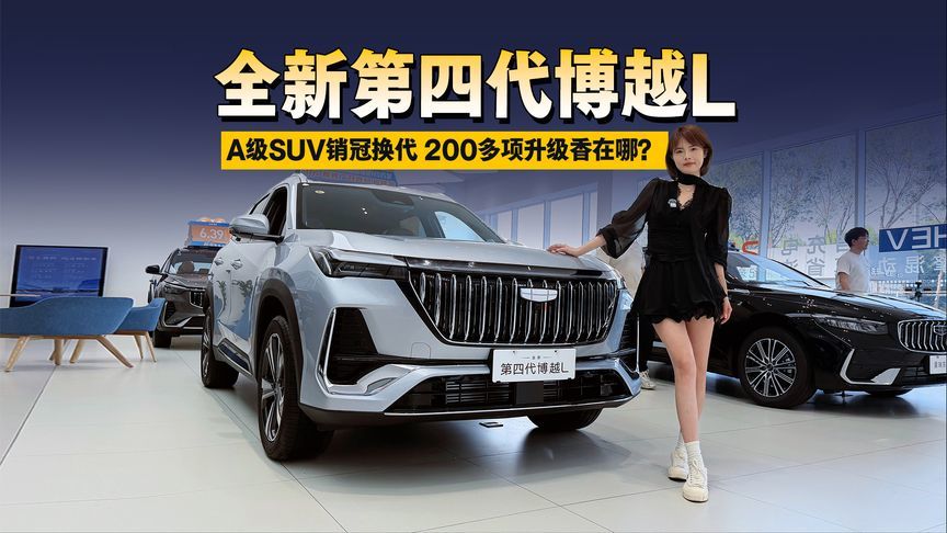 A级SUV销冠换代！探店全新第四代博越L，200多项升级到底香在哪？