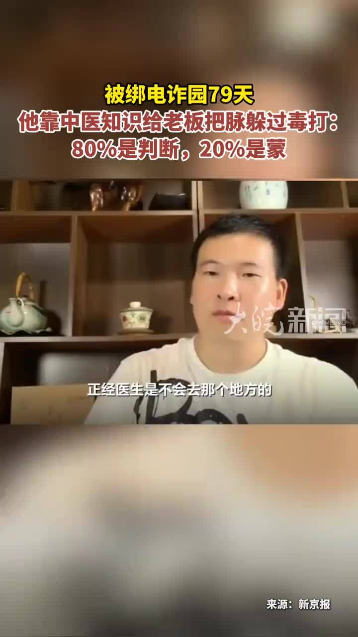 被绑电诈园79天 他靠中医知识给老板把脉躲过毒打： 80%是判断，20%是蒙