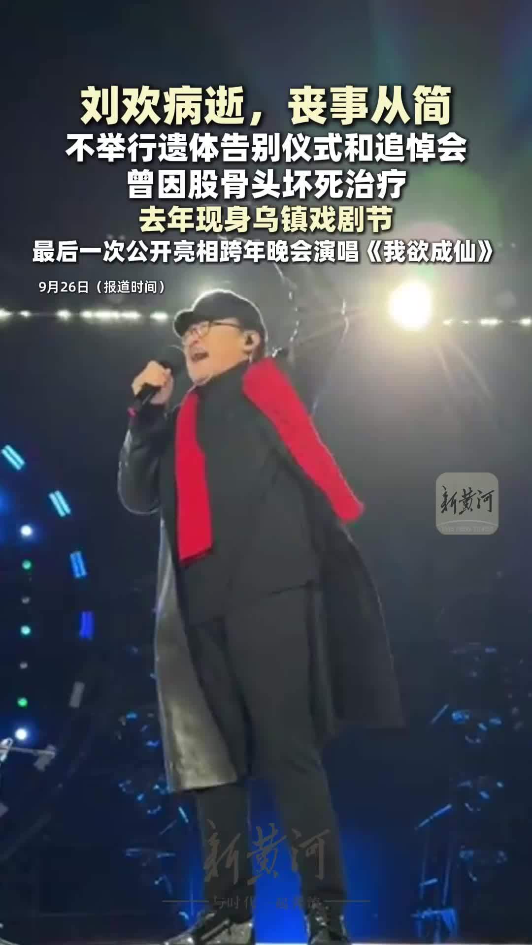 刘欢病逝，丧事从简不举行遗体告别仪式和追悼会；曾因股骨头坏死治疗，去年现身乌镇戏剧节，最后一次公开亮相跨年晚会演唱《我欲成仙》