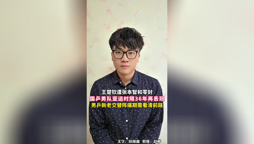 王楚钦遭张本智和零封，国乒男队亚运时隔36年再丢冠，男乒新老交替阵痛期需看清前路