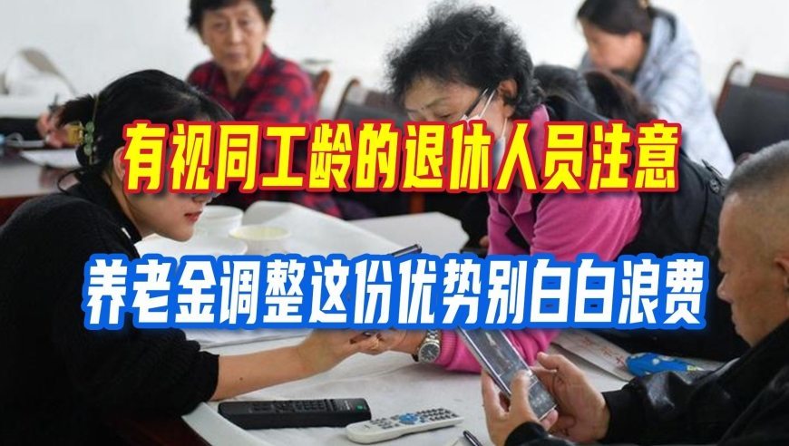 有视同工龄的退休人员注意，养老金调整这份优势别白白浪费