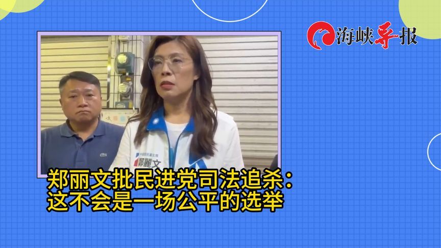 郑丽文批民进党司法追杀：这不会是一场公平的选举
