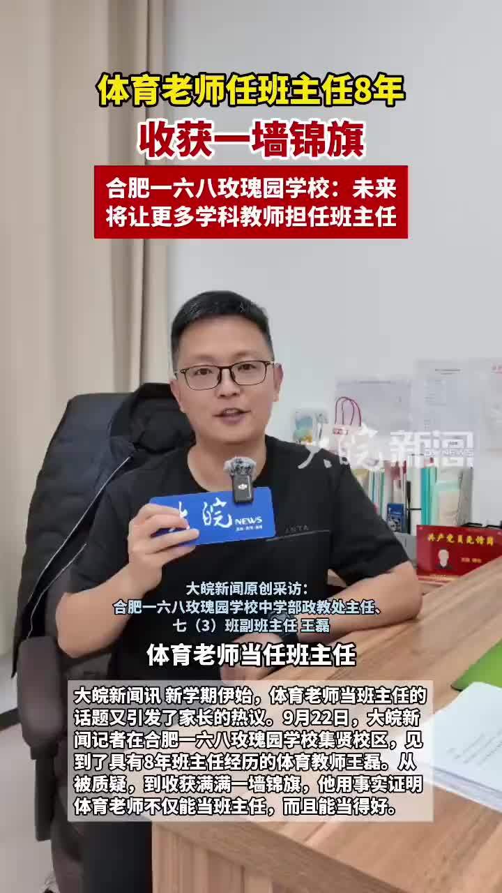 #媒体原创“我的班主任是体育老师！”合肥一学校体育老师任班主任8年，收获一墙锦旗大皖新闻讯 新学期伊始，体育老师当班主任的话题又引发了家长的热议。9月22日，大皖新闻记者在合肥一六八玫瑰园学校集贤校区