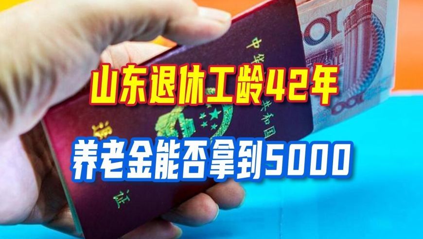 2026年9月山东退休工龄42年，养老金能否拿到5000，怎么能再提高